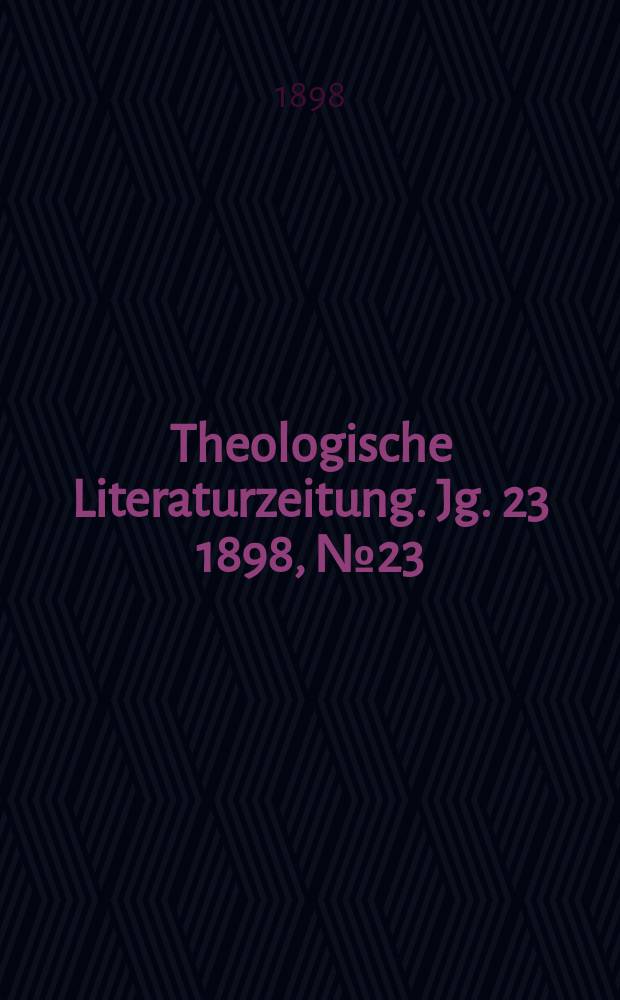 Theologische Literaturzeitung. Jg. 23 1898, № 23
