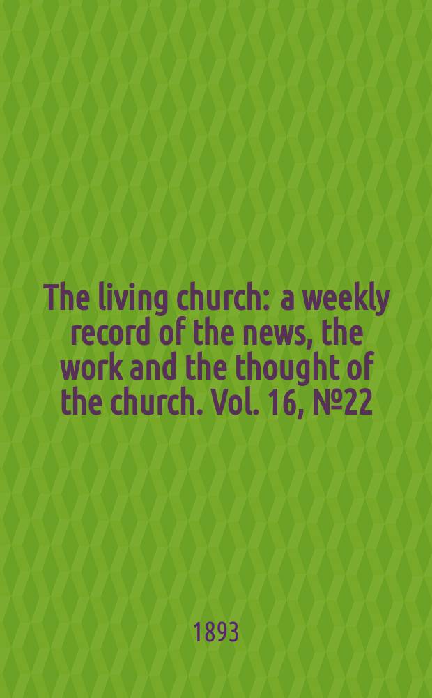 The living church : a weekly record of the news, the work and the thought of the church. Vol. 16, № 22 (771)