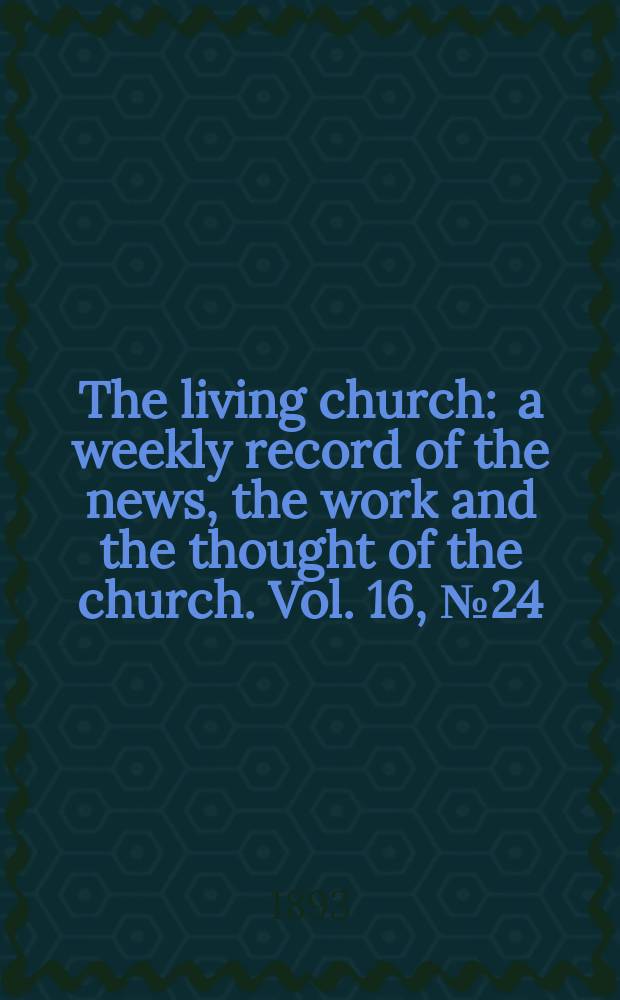 The living church : a weekly record of the news, the work and the thought of the church. Vol. 16, № 24 (773)