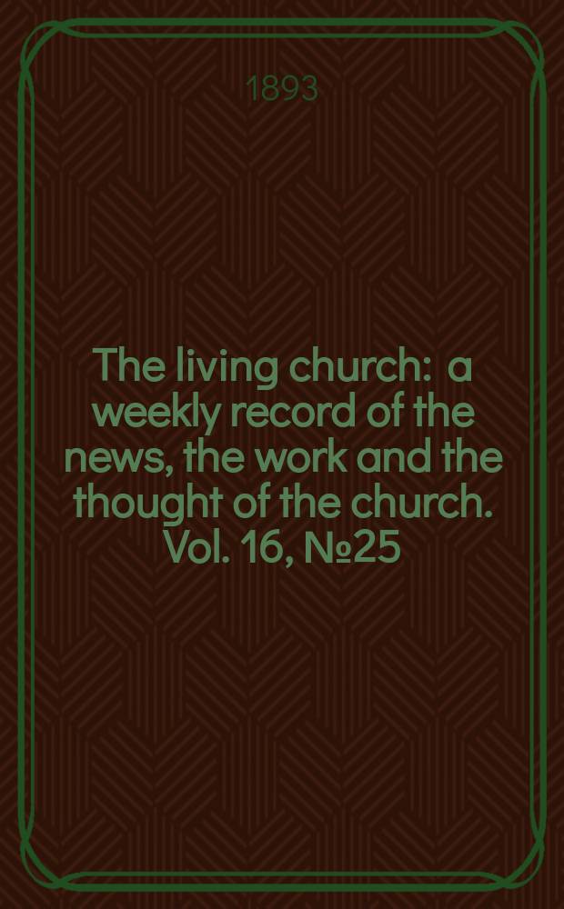 The living church : a weekly record of the news, the work and the thought of the church. Vol. 16, № 25 (774)