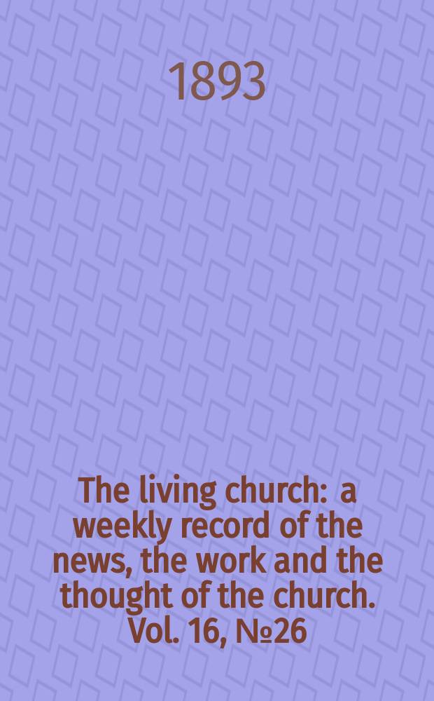The living church : a weekly record of the news, the work and the thought of the church. Vol. 16, № 26 (775)