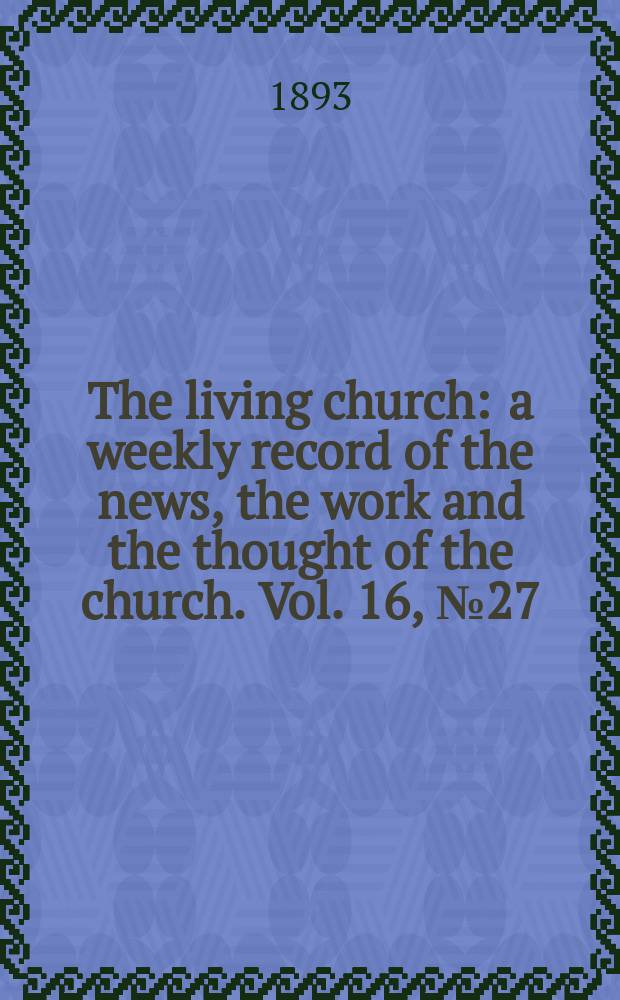 The living church : a weekly record of the news, the work and the thought of the church. Vol. 16, № 27 (776)