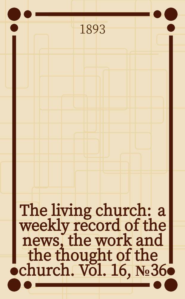 The living church : a weekly record of the news, the work and the thought of the church. Vol. 16, № 36 (785)