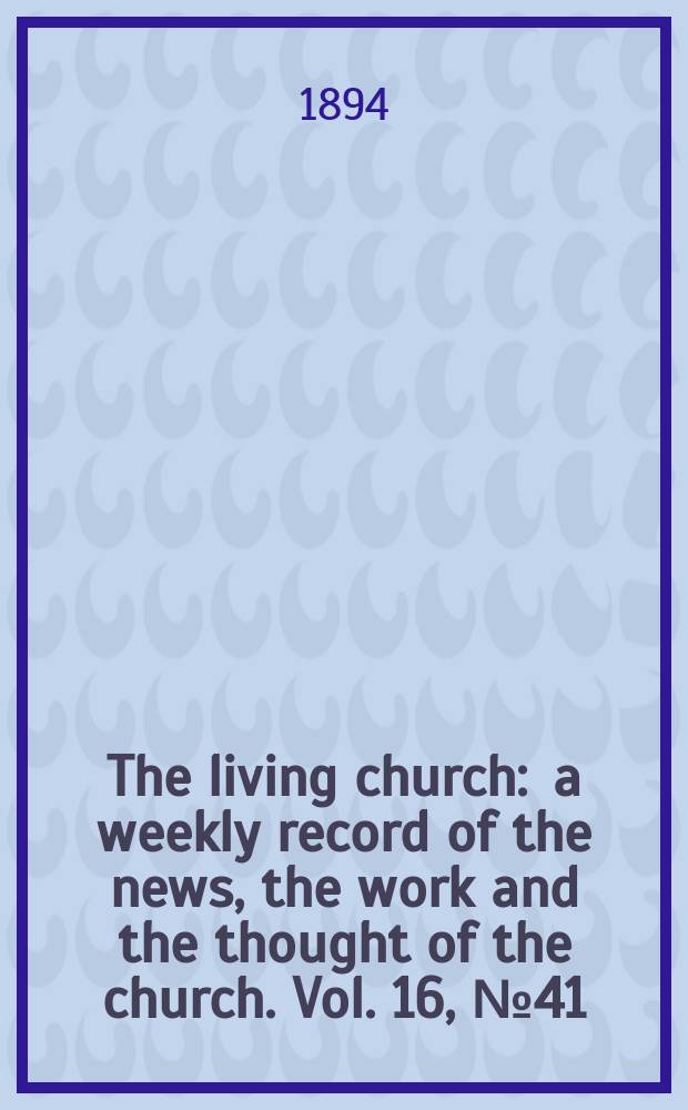 The living church : a weekly record of the news, the work and the thought of the church. Vol. 16, № 41 (792)
