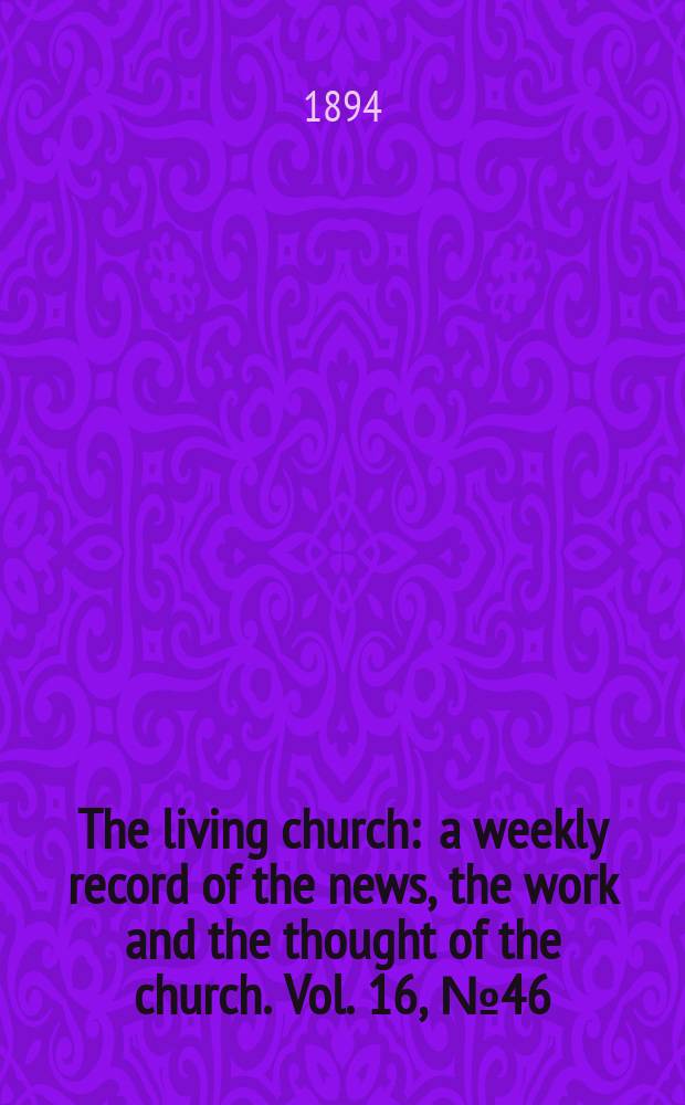 The living church : a weekly record of the news, the work and the thought of the church. Vol. 16, № 46 (797)