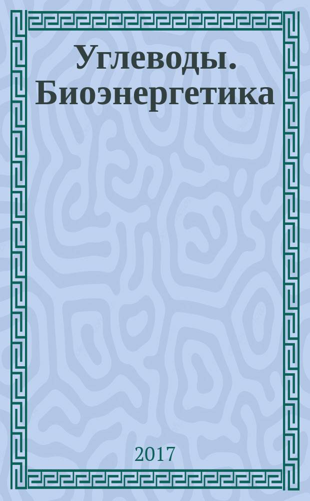 Углеводы. Биоэнергетика : учебное пособие для студентов, обучающихся по специальностям 31.05.01 Лечебное дело, 31.05.03 Стоматология