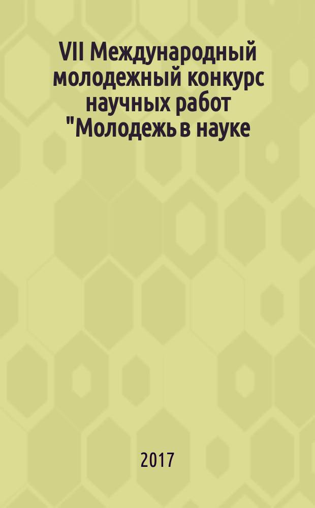 VII Международный молодежный конкурс научных работ "Молодежь в науке: новые аргументы", г. Липецк, 27 октября 2017 г : сборник научных работ. Ч. 3