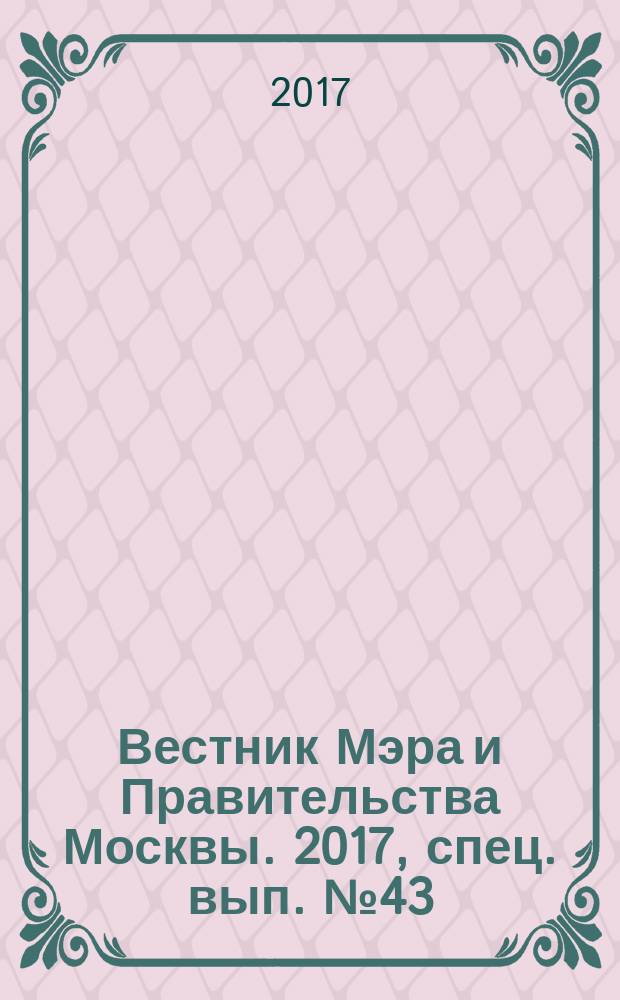 Вестник Мэра и Правительства Москвы. 2017, спец. вып. № 43
