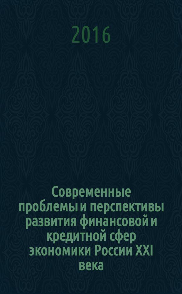 Современные проблемы и перспективы развития финансовой и кредитной сфер экономики России XXI века : сборник научных статей. Вып. 12