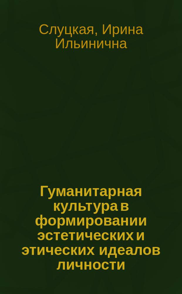 Гуманитарная культура в формировании эстетических и этических идеалов личности : монография
