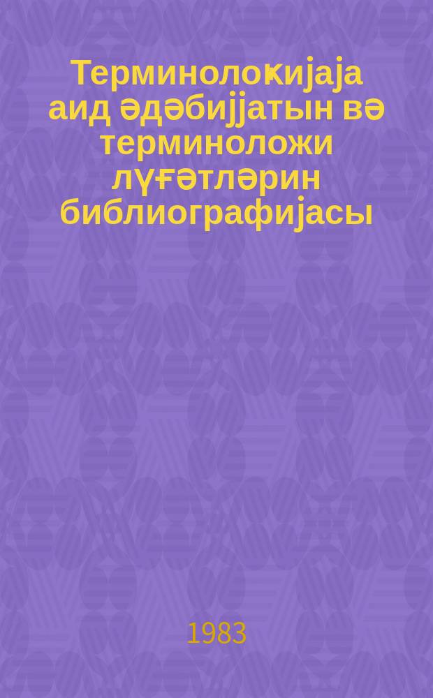 Терминолоҝиjаjа аид әдәбиjjатын вә терминоложи лүғәтләрин библиографиjасы = Библиография литературы по терминологии и терминологических словарей