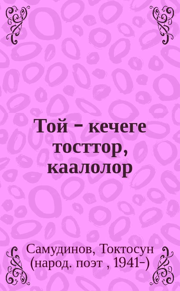 Той - кечеге тосттор, каалолор = [Тосты застолья, пожелания]