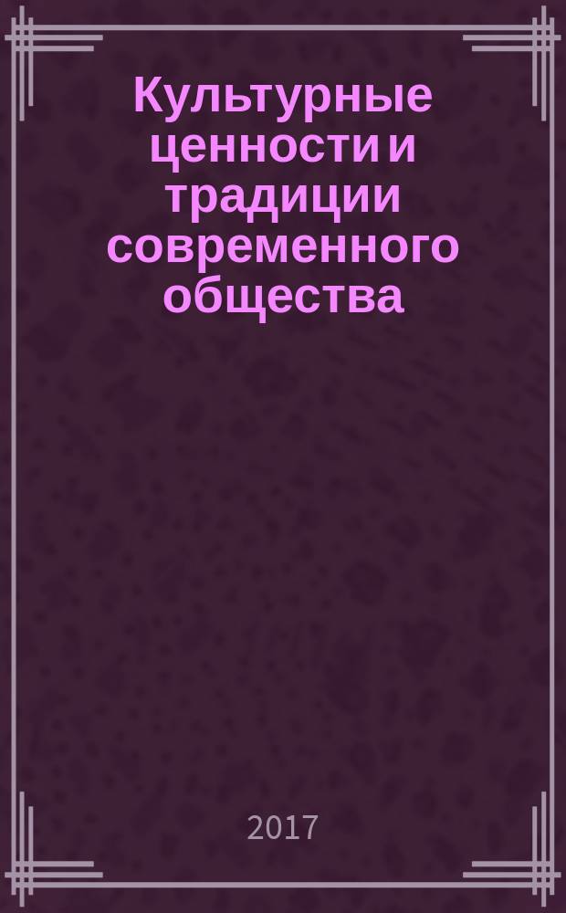 Культурные ценности и традиции современного общества : сборник материалов I Международной научно-практической конференции, г. Новосибирск, 16 ноября, 15 декабря 2017 г