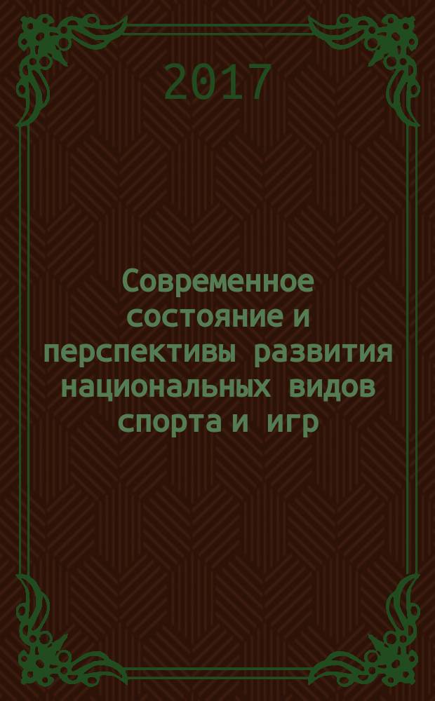 Современное состояние и перспективы развития национальных видов спорта и игр : материалы V-ой Межрегиональной научно-практической конференции с междунарордным участием (27 мая 2017 г.)