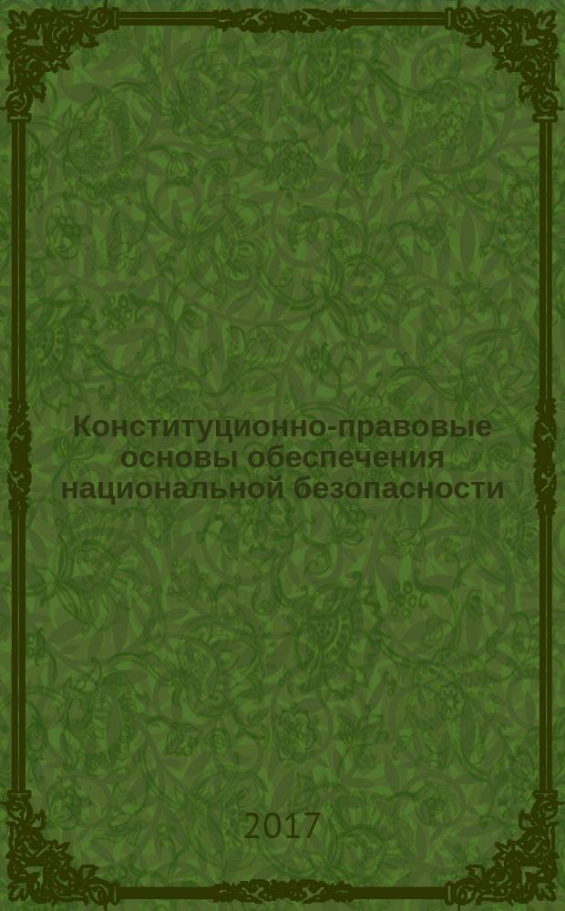 Конституционно-правовые основы обеспечения национальной безопасности : сборник статей Международной научно-практической конференции, 13 октября 2017 г