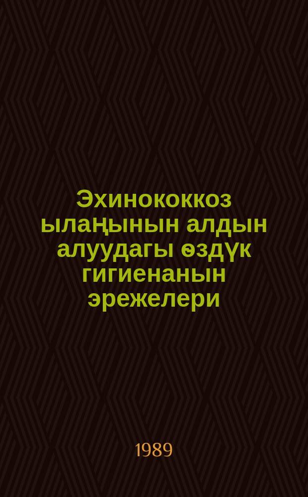 Эхинококкоз ылаңынын алдын алуудагы ѳздүк гигиенанын эрежелери : (методикалык сунуш) = Правила личной гигиены при профилактике эхинококкоза