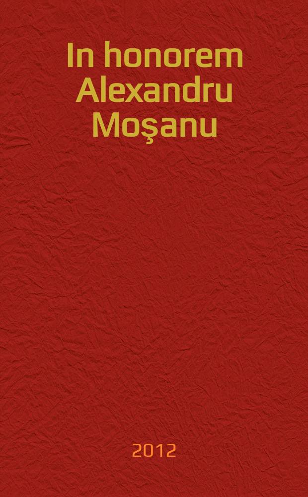 In honorem Alexandru Moşanu : studii de istorie medievală, modernă şi contemporană a românilor
