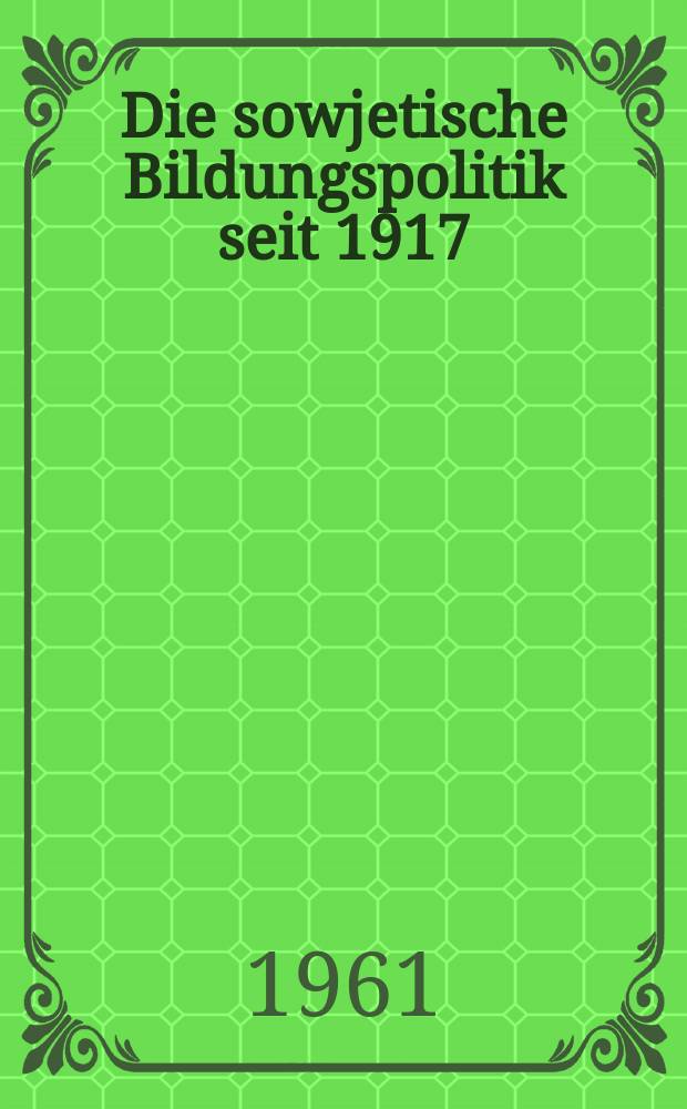Die sowjetische Bildungspolitik seit 1917 : Dokumente und Texte