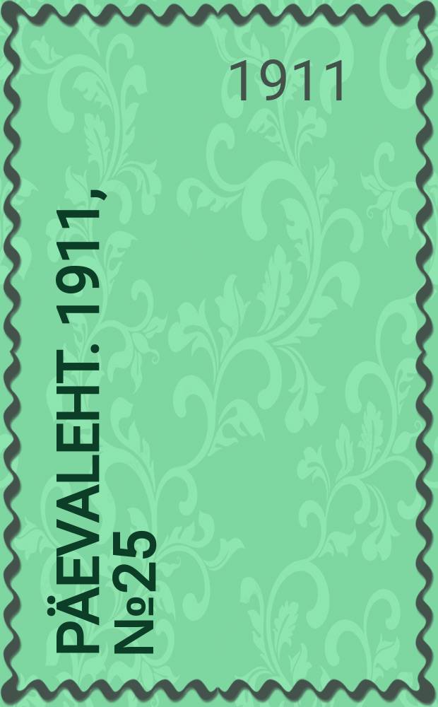 P&auml;evaleht. 1911, № 25 (1 (14) февр.)