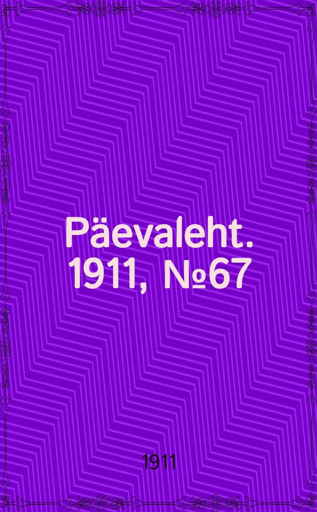 P&auml;evaleht. 1911, № 67 (23 марта (5 апр.))