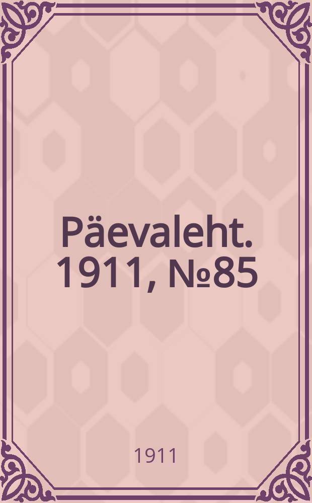 Päevaleht. 1911, № 85 (18 апр. (1 мая))