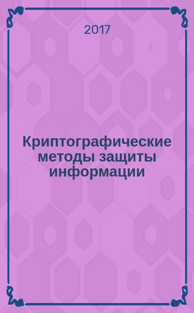 Криптографические методы защиты информации : учебное пособие. Ч. 1