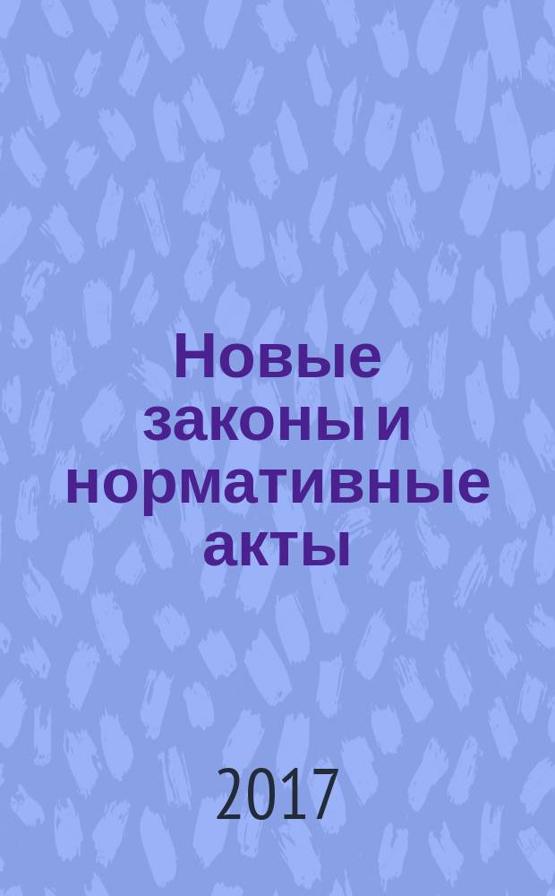 Новые законы и нормативные акты : Прил. к "Рос. газ.". 2017, № 22