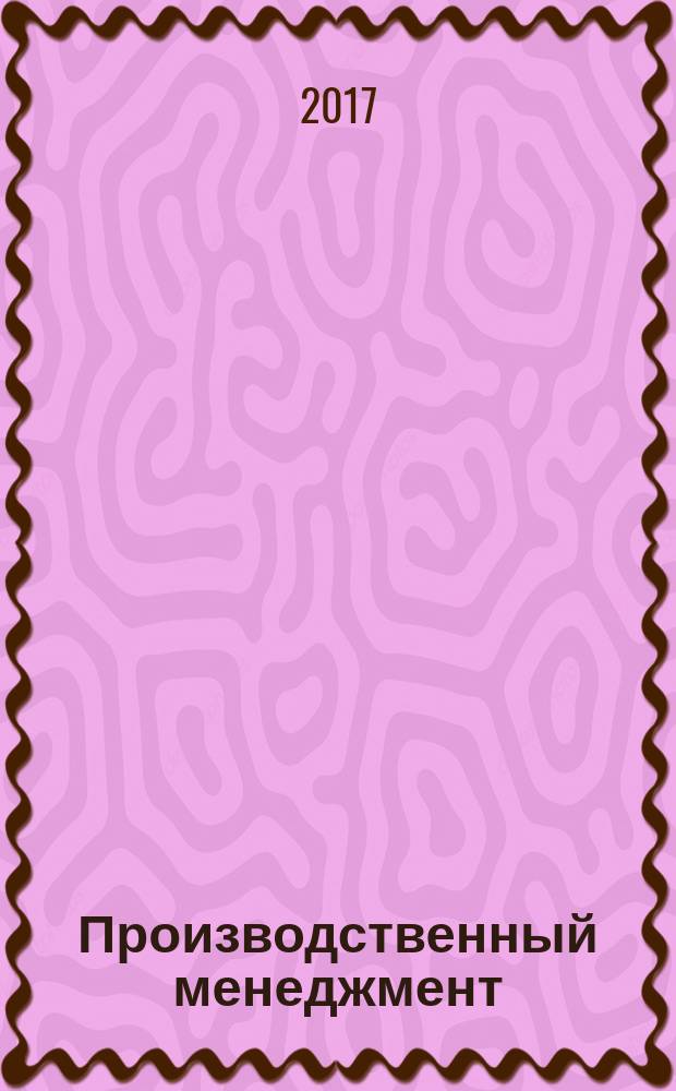 Производственный менеджмент: теория, методология, практика : сборник материалов XI Международной научно-практической конференции, г. Новосибирск, 7 декабря 2017 г