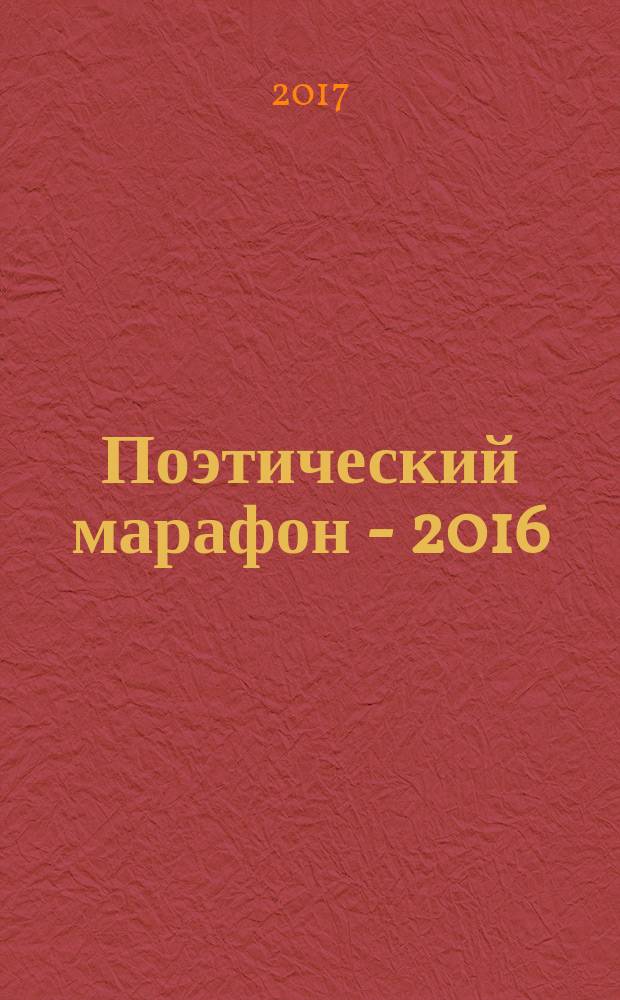 Поэтический марафон - 2016 : стихи участников тринадцатого международного фестиваля "Поэтическое единство", проходившего в 2016 году : альманах