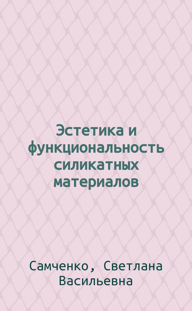 Эстетика и функциональность силикатных материалов : учебное пособие : для обучающихся по направлению подготовки 29.03.04 Технология художественной обработки материалов, очной формы обучения