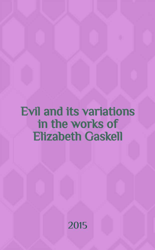 Evil and its variations in the works of Elizabeth Gaskell : sesquicentennial essays = Зло и его разновидности в творчестве Элизабет Гаскелл