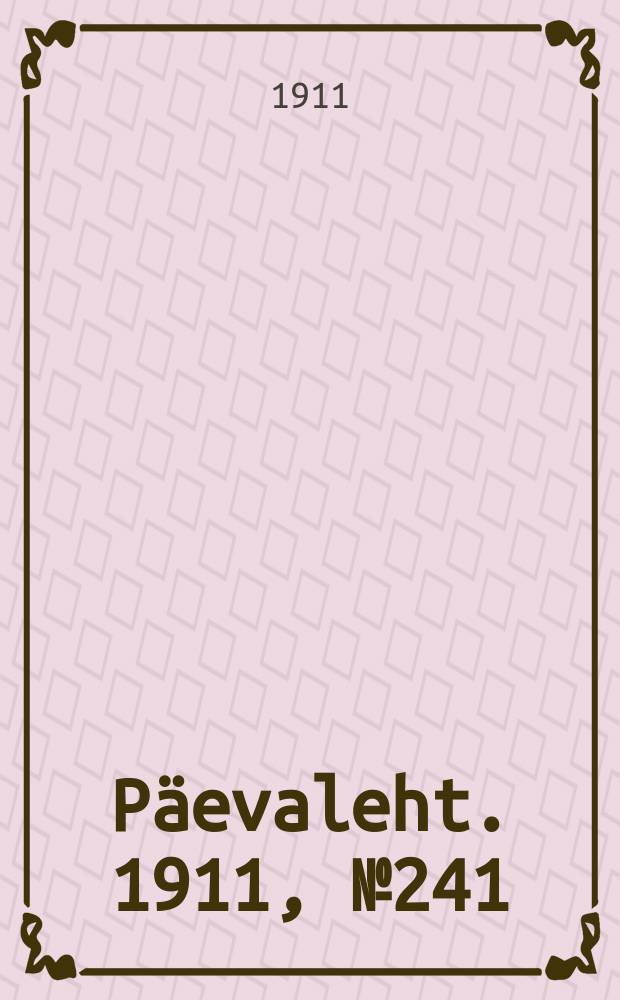 Päevaleht. 1911, № 241 (21 окт. (3 нояб.))