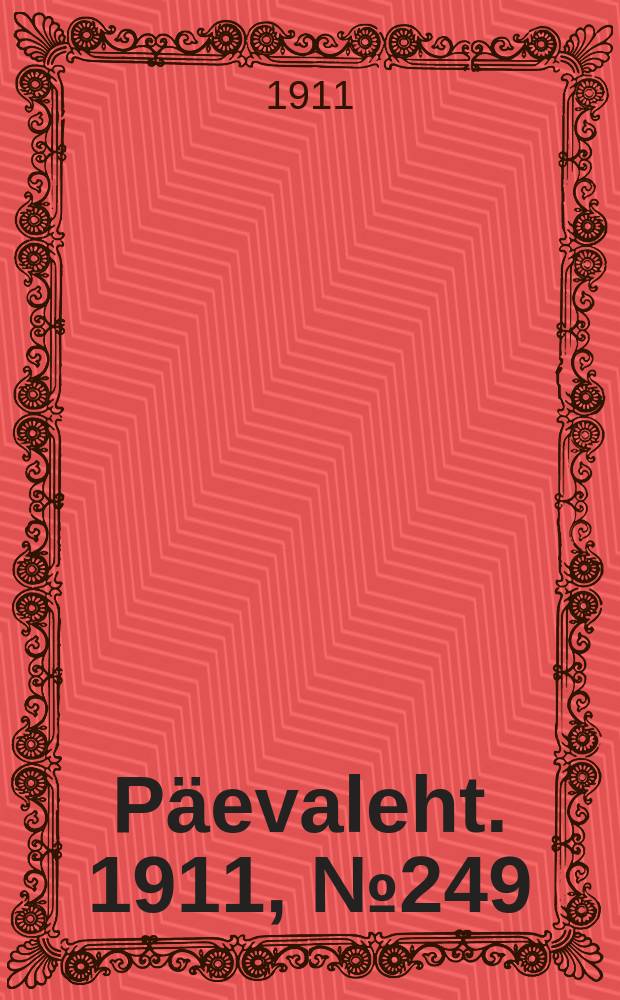 P&auml;evaleht. 1911, № 249 (31 окт. (13 нояб.))