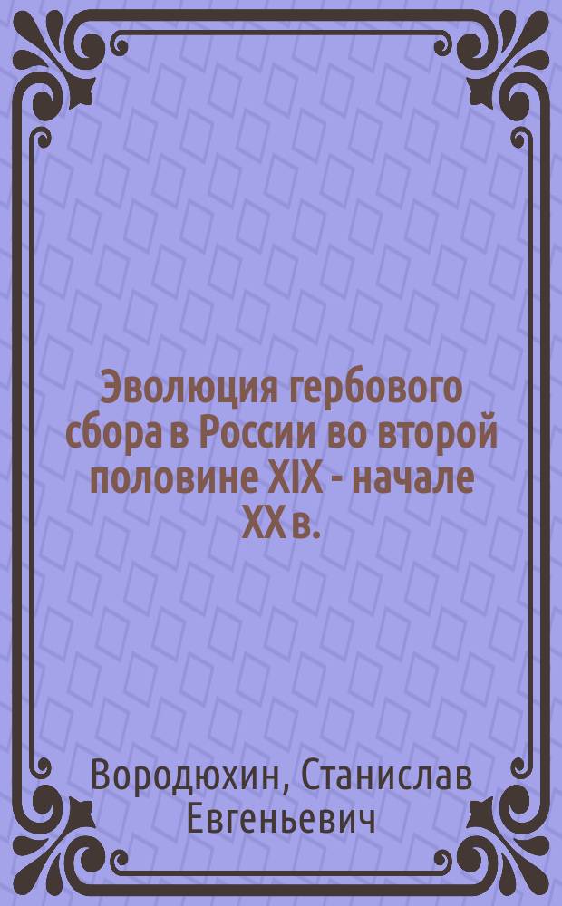 Эволюция гербового сбора в России во второй половине XIX - начале XX в. (на материалах Курской губернии) : автореферат дис. на соиск. уч. степ. кандидата исторических наук : специальность 07.00.02 <Отечественная история>
