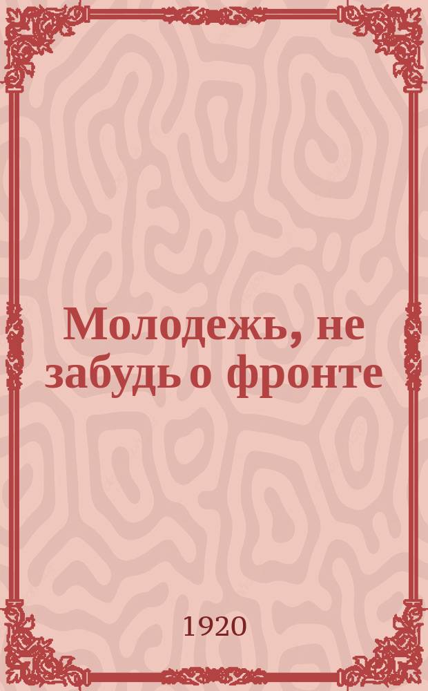 Молодежь, не забудь о фронте : листовка