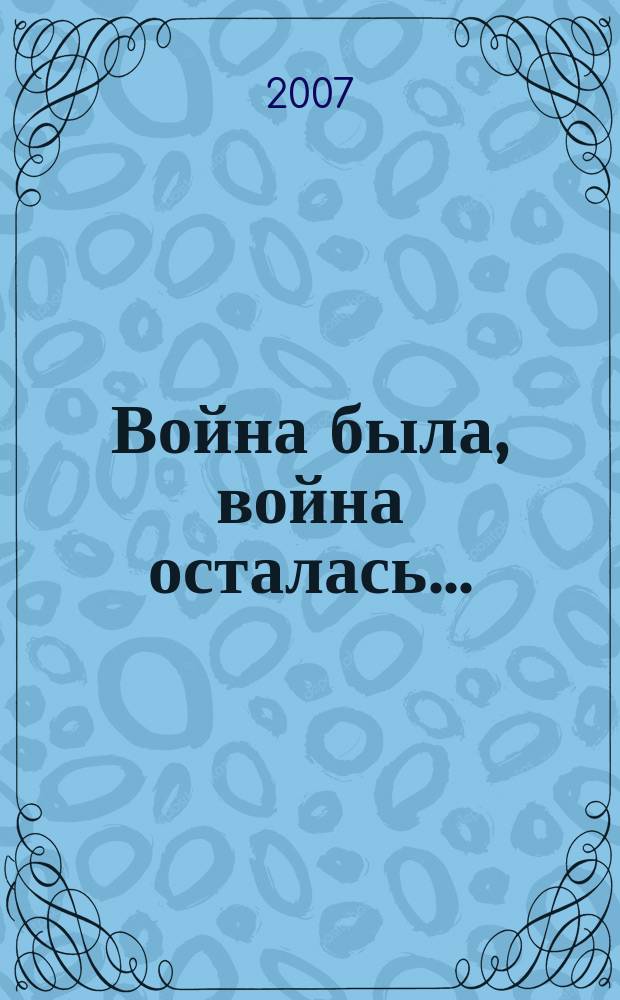 Война была, война осталась... : сборник : стихи и проза, представленные на конкурсы, объявленные, детским благотворительным фондом "Радуга" и литературно-творческим объединением "Лира"