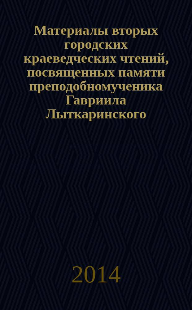Материалы вторых городских краеведческих чтений, посвященных памяти преподобномученика Гавриила Лыткаринского