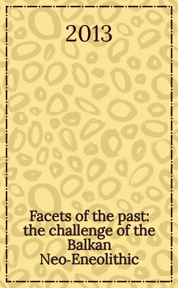 Facets of the past : the challenge of the Balkan Neo-Eneolithic : proceedings of the International symposium celebrating the 85th birth anniversary of Eugen Comşa , 6-12 October 2008, Bucharest, Romania = Границы прошлого