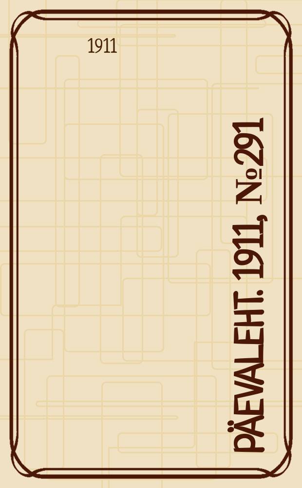 P&auml;evaleht. 1911, № 291 (19 дек. (1912, 1 янв.))
