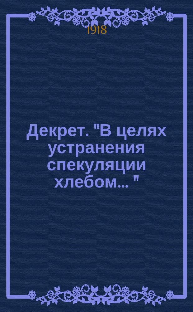 Декрет. "В целях устранения спекуляции хлебом ..." : листовка