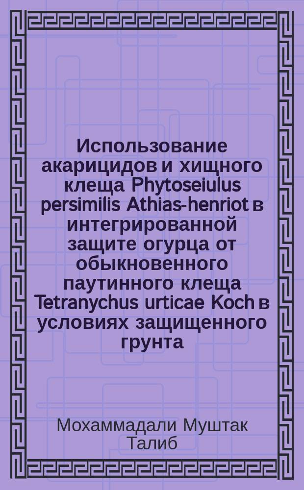 Использование акарицидов и хищного клеща Phytoseiulus persimilis Athias-henriot в интегрированной защите огурца от обыкновенного паутинного клеща Tetranychus urticae Koch в условиях защищенного грунта : автореферат дис. на соиск. уч. степ. кандидата сельскохозяйственных наук : специальность 06.01.07 <Защита растений>