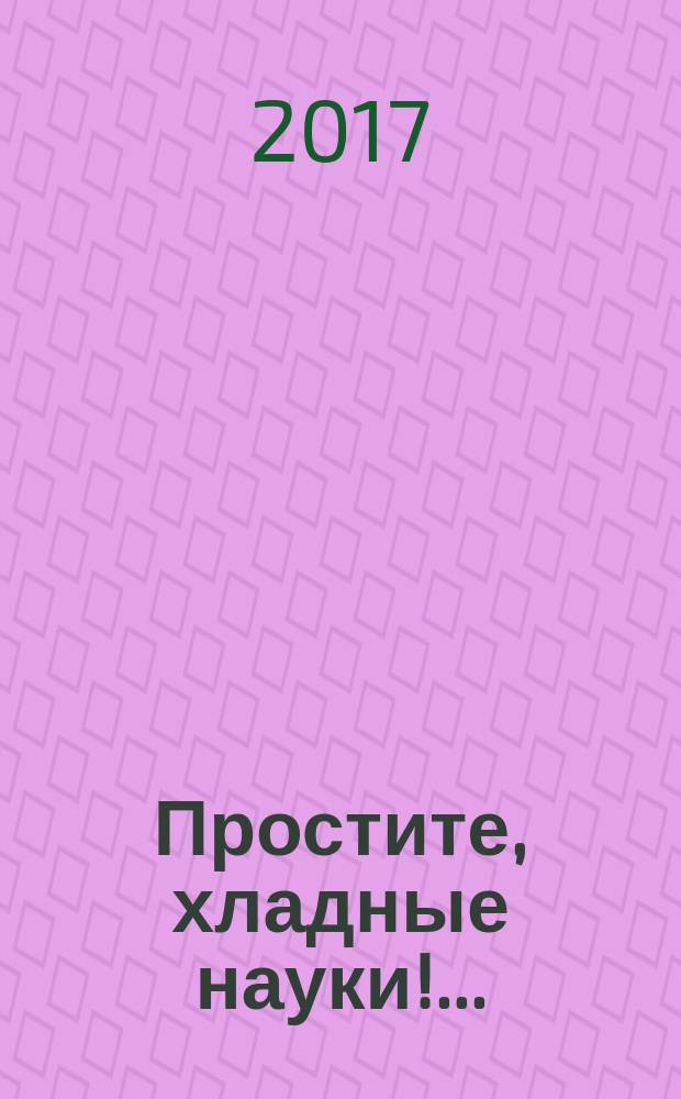 Простите, хладные науки!..