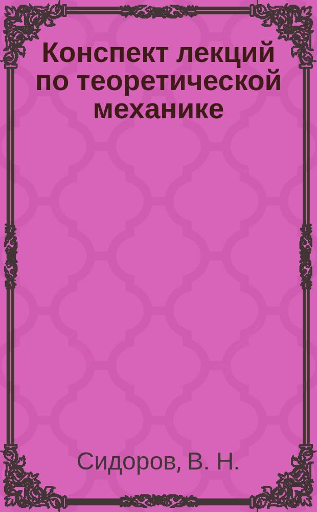 Конспект лекций по теоретической механике : учебное пособие : для студентов машиностроительных, строительных, автомеханических специальностей