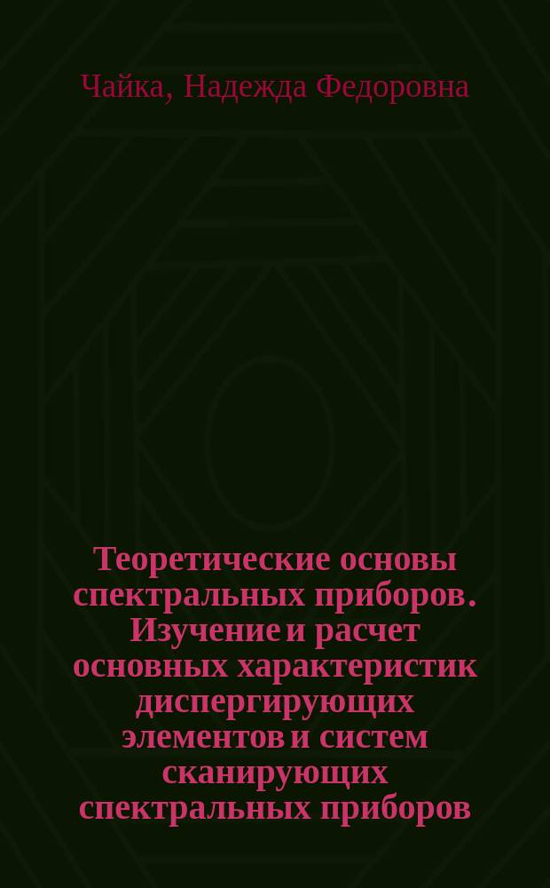 Теоретические основы спектральных приборов. Изучение и расчет основных характеристик диспергирующих элементов и систем сканирующих спектральных приборов : учебное пособие для студентов 1-го курса, обучающихся по направлению подготовки магистров 12.04.02 "Оптотехника", профиль "Военная оптика"