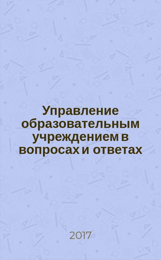 Управление образовательным учреждением в вопросах и ответах : школа и детский сад. 2018, № 1