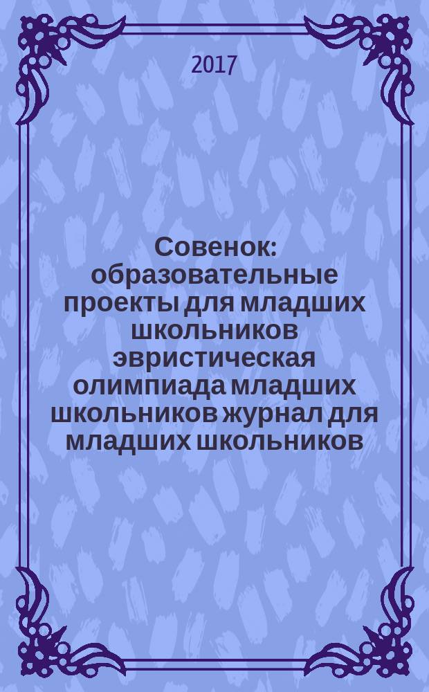 Совенок : образовательные проекты для младших школьников эвристическая олимпиада младших школьников журнал для младших школьников, их родителей и педагогов. 2017, № 14 (150) : Ломкие попытки
