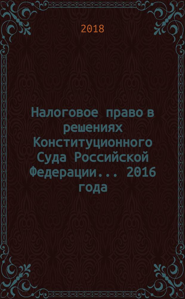 Налоговое право в решениях Конституционного Суда Российской Федерации... ... 2016 года