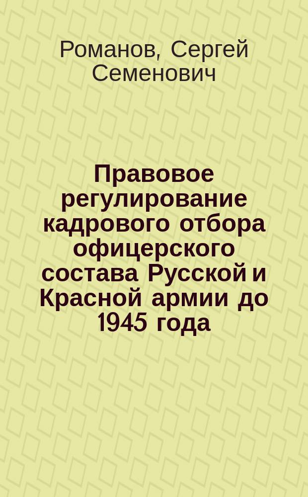 Правовое регулирование кадрового отбора офицерского состава Русской и Красной армии до 1945 года : монография