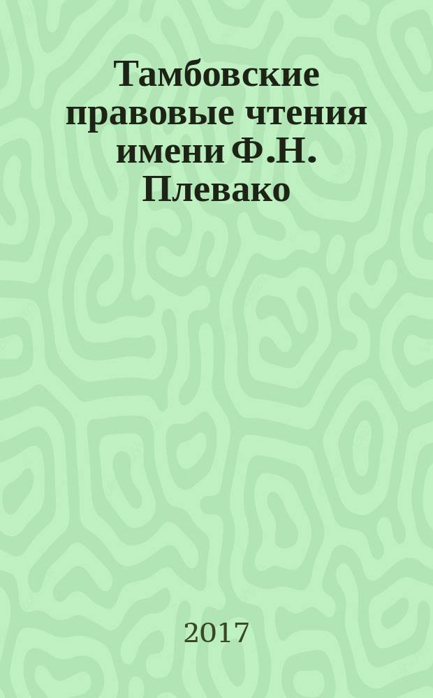 Тамбовские правовые чтения имени Ф.Н. Плевако : (к 175-летию Ф.Н. Плевако) материалы Международной научной конференции, 18-21 мая 2017 года1-2183197 в двух томах. Т. 1
