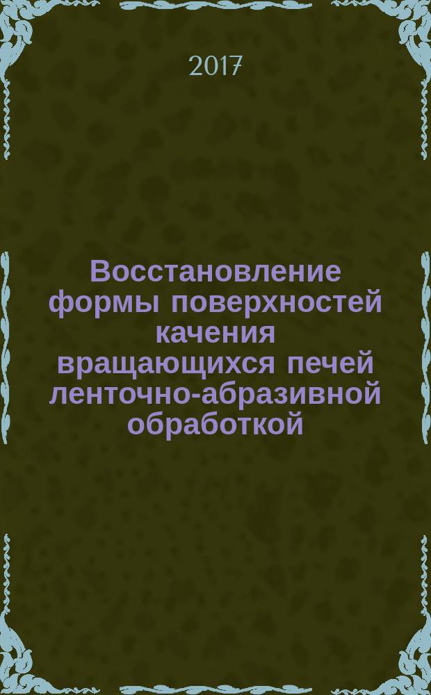 Восстановление формы поверхностей качения вращающихся печей ленточно-абразивной обработкой : монография